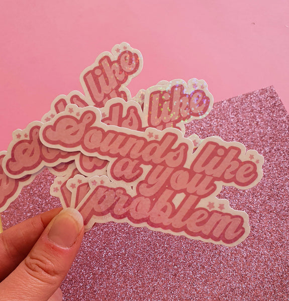 Sounds Like a You Problem Sticker- Glitter Sticker