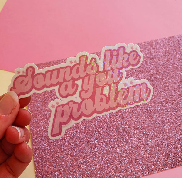 Sounds Like a You Problem Sticker- Glitter Sticker